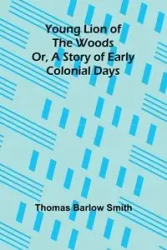 Young Lion of the Woods Or, A Story of Early Colonial Days - Thomas Barlow Smith