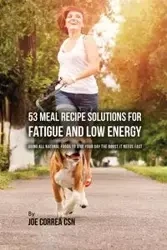53 Meal Recipe Solutions for Fatigue and Low Energy - Joe Correa