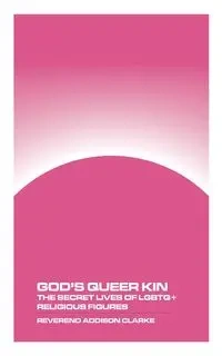 God's Queer Kin - Clarke Reverend Addison