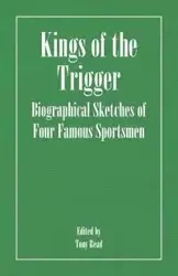 Kings of the Trigger - Biographical Sketches of Four Famous Sportsmen - Thormanby