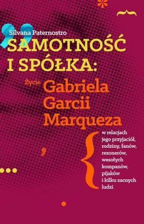 Samotność i spółka: Zycie Gabriela G. Marqueza.. - Silvana Paternostro