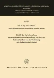Einfluß der Vorbehandlung, insbesondere Wärmevorbehandlung, von Holz und Holzwerkstoffen vor der Verleimung auf die Leimbindefestigkeit - Kollmann Franz