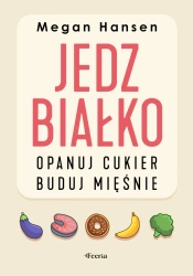 Jedz białko, opanuj cukier, buduj mięśnie - Megan Hansen