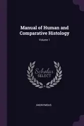 Manual of Human and Comparative Histology; Volume 1 - Anonymous