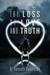 The Loss of Love and Truth - Kenneth Donaldson R.