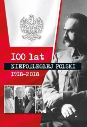 100 lat niepodłegłej Polski 1918-2018 - praca zbiorowa
