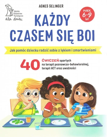 Każdy czasem się boi. Jak pomóc dziecku radzić sobie z lękiem i zmartwieniami wyd. 2024 - Agnes Selinger