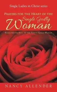 Prayers for the Heart of the Single Godly Woman - Nancy Allender