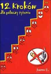 12 kroków dla palaczy tytoniu, dla osób uzależnionych od nikotyny - Jeanne E.