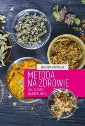 Metoda na zdrowie- ABC kuracji naturalnych - Zbigniew Przybylak