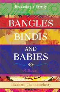 Bangles Bindis and Babies - Elizabeth Chennamchetty