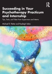 Succeeding in Your Psychotherapy Practicum and Internship - Michael D. Reiter
