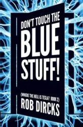 Don't Touch the Blue Stuff! (Where the Hell is Tesla? Book 2) - Rob Dircks