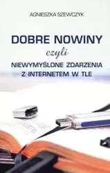 Dobre nowiny czyli niewymyślone zdarzenia... - Agnieszka Szewczyk