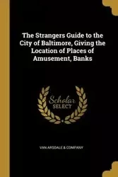 The Strangers Guide to the City of Baltimore, Giving the Location of Places of Amusement, Banks - Van Arsdale & Company