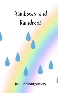 Rainbows and Raindrops - Jasper Montgomery
