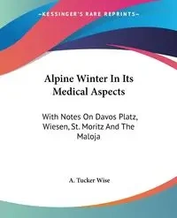 Alpine Winter In Its Medical Aspects - Wise A. Tucker