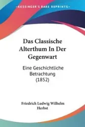 Das Classische Alterthum In Der Gegenwart - Wilhelm Herbst Friedrich Ludwig