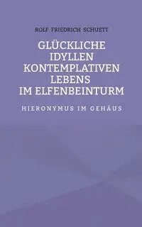 Glückliche Idyllen kontemplativen Lebens im Elfenbeinturm - Rolf Schuett Friedrich