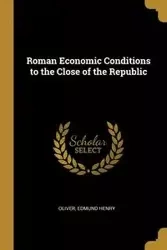 Roman Economic Conditions to the Close of the Republic - Henry Oliver Edmund