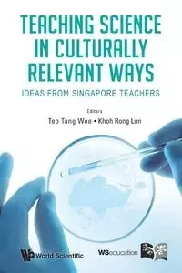 TEACHING SCIENCE IN CULTURALLY RELEVANT WAYS - TANG WEE TEO & RONG LUN KHOH