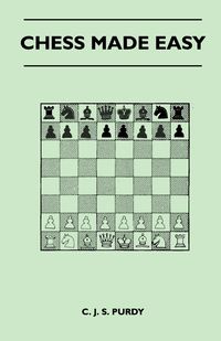 Chess Made Easy - Purdy C. J. S.