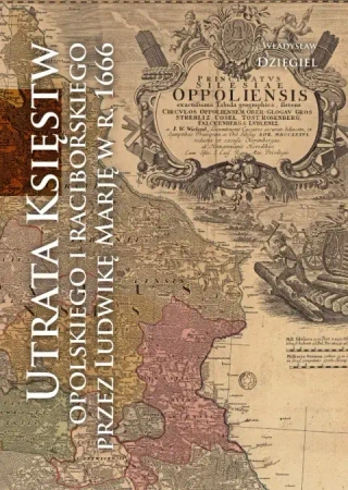 Utrata Księstw Opolskiego i Raciborskiego przez... - Władysław Dzięgiel