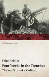 Four Weeks in the Trenches - The War Story of a Violinist - Fritz Keisler