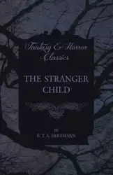 The Stranger Child (Fantasy and Horror Classics) - Hoffmann E. T. A.
