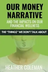 Our Money Narrative and the Impacts on Our Financial Wellness - Coleman Heather