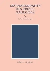les descendants des tribus gauloises - Potel-Belner Philippe