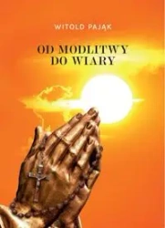 Od modlitwy do wiary - Witold Pająk