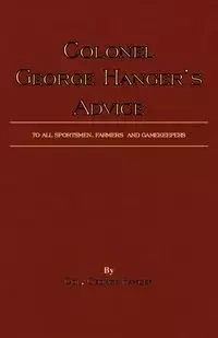 Colonel George Hanger's Advice To All Sportsmen, Farmers And Gamekeepers (History Of Shooting Series) - George Hanger Colonel
