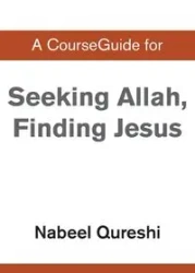 A CourseGuide for Seeking Allah, Finding Jesus - Qureshi Nabeel