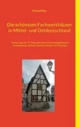 Die schönsten Fachwerkhäuser in Mittel- und Ostdeutschland - Richard Deiss
