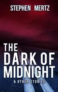 The Dark of Midnight & Other Stories - Stephen Mertz