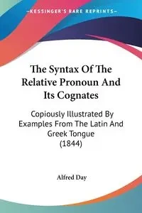The Syntax Of The Relative Pronoun And Its Cognates - Alfred Day