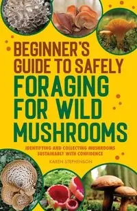 Beginner's Guide to Safely Foraging for Wild Mushrooms - Karen Stephenson