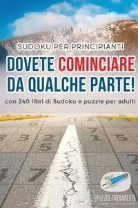 Dovete cominciare da qualche parte! | Sudoku per principianti | con 240 libri di Sudoku e puzzle per adulti - Puzzle Therapist