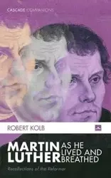 Martin Luther as He Lived and Breathed - Robert Kolb