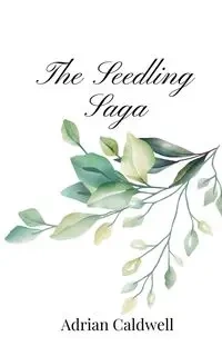 The Seedling Saga - Adrian Caldwell