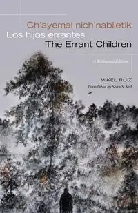 Ch'ayemal nich'nabiletik / Los hijos errantes / The Errant Children - Mikel Ruiz