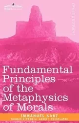 Fundamental Principles of the Metaphysics of Morals - Immanuel Kant