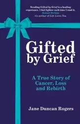 Gifted By Grief - Duncan Jane Rogers