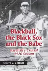 Blackball, the Black Sox, and the Babe - Robert C. Cottrell