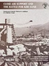 Close Air Support and the Battle for Khe Sanh - Shawn P. Callahan