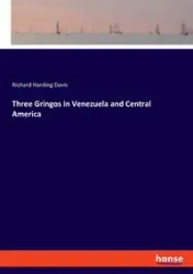 Three Gringos in Venezuela and Central America - Davis Richard Harding
