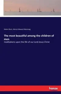 The most beautiful among the children of men - Henry Edward Manning