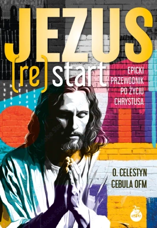 Jezus (Re)Start. Epicki przewodnik po życiu... - Celestyn Cebula OFM