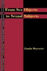 From Sex Objects to Sexual Subjects - Claudia Moscovici